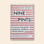 Nine Pints: A Journey Through the Mysterious, Miraculous World of Blood