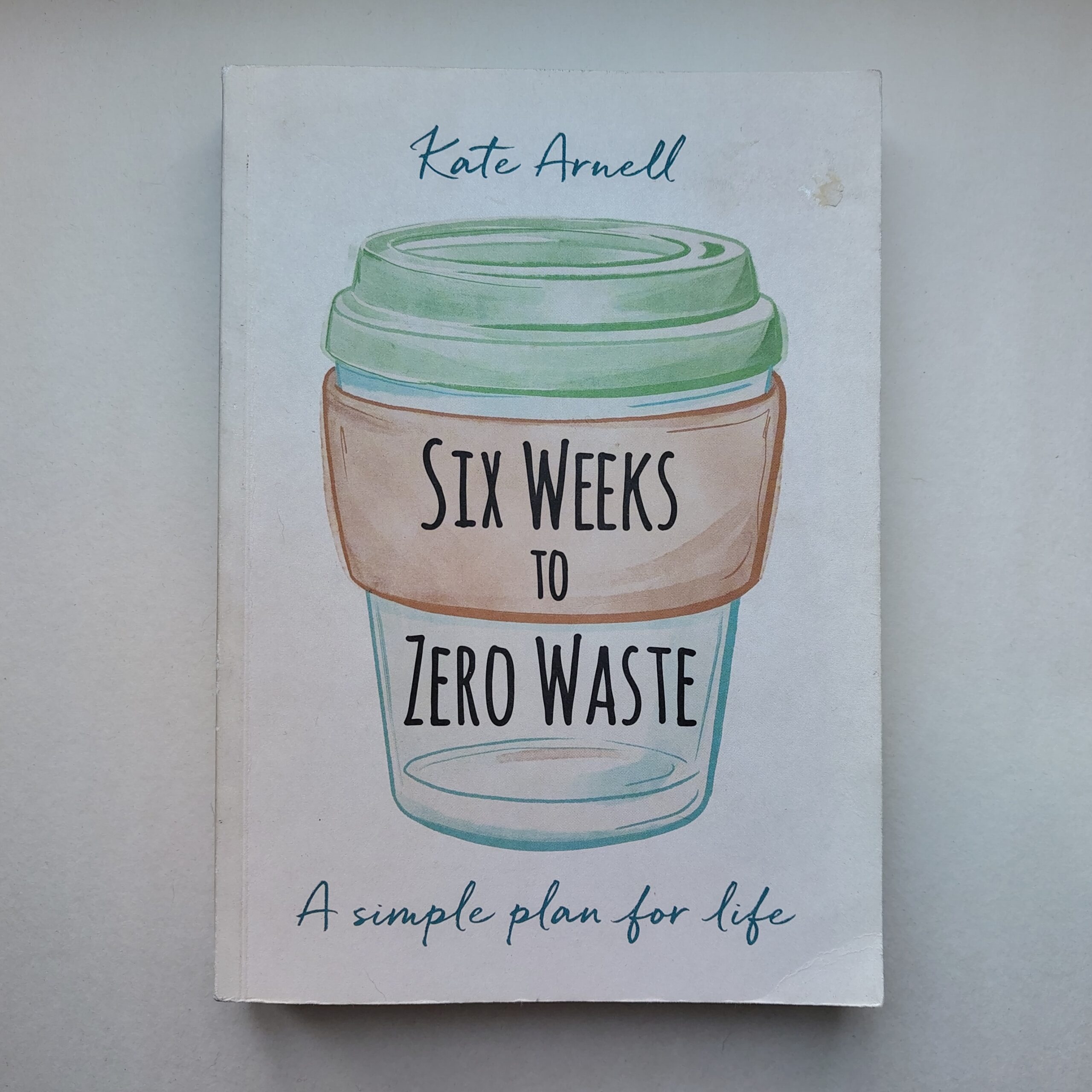 Six Weeks to Zero Waste: A simple plan for life